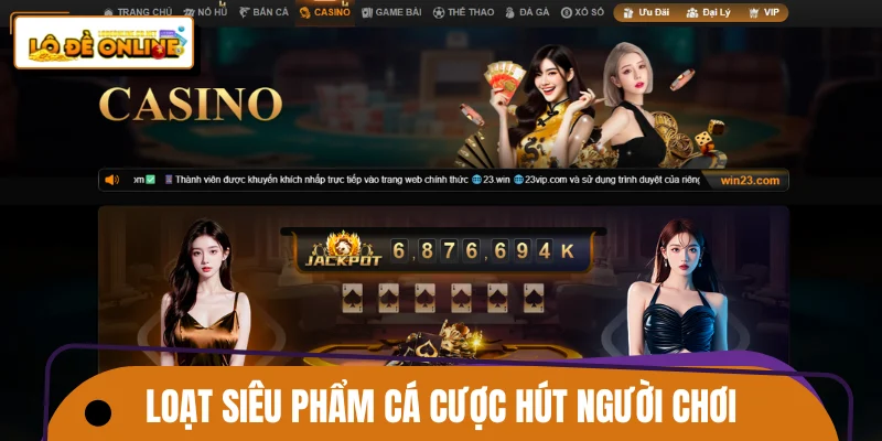 Loạt siêu phẩm cá cược hút người chơi nhất tại 23WIN