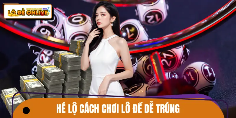 Cách chơi lô đề hiệu quả nhất hiện nay
