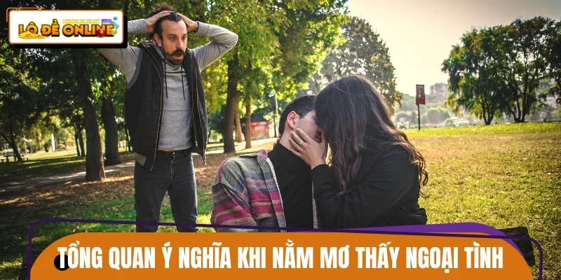 Tổng quan ý nghĩa khi nằm mơ thấy ngoại tình